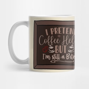 I pretend coffee helps, but I’m still a bitch Mug